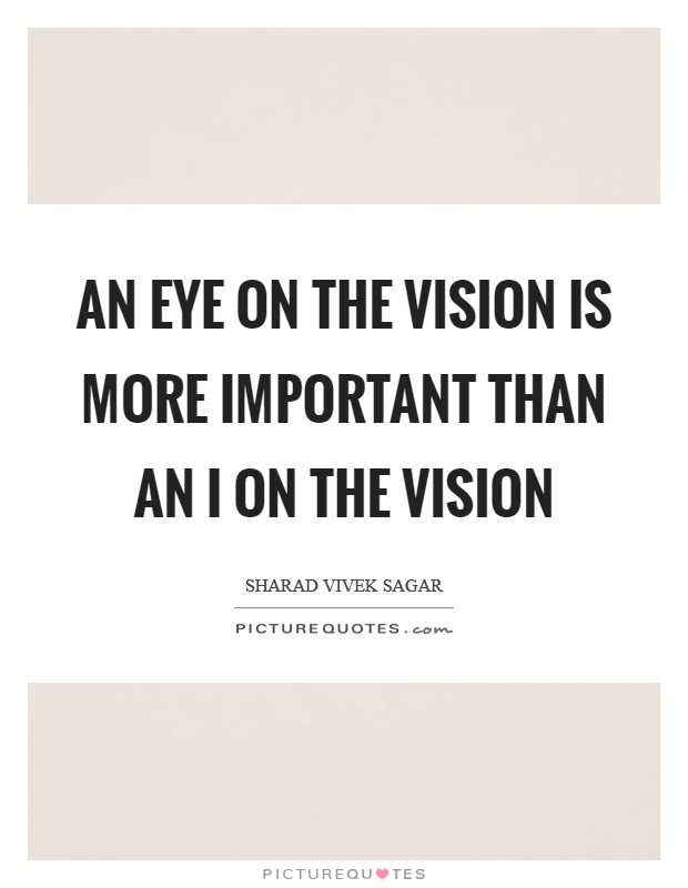 An eye on the vision is more important than an I on the vision Picture Quote #1