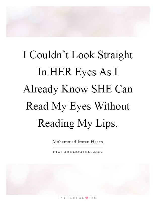 I Couldn't Look Straight In HER Eyes As I Already Know SHE Can Read My Eyes Without Reading My Lips. Picture Quote #1