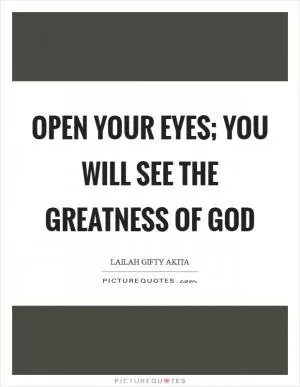 Open your eyes; you will see the greatness of God Picture Quote #1