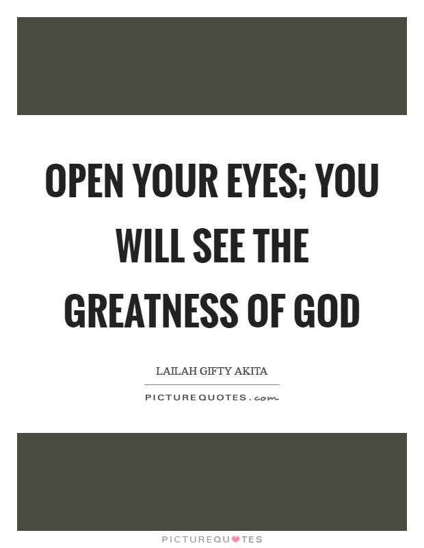 Open your eyes; you will see the greatness of God Picture Quote #1