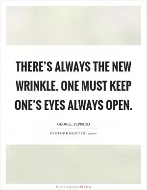There’s always the new wrinkle. One must keep one’s eyes always open Picture Quote #1