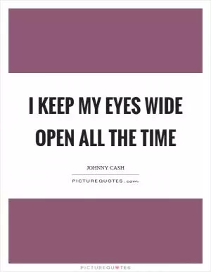 I keep my eyes wide open all the time Picture Quote #1