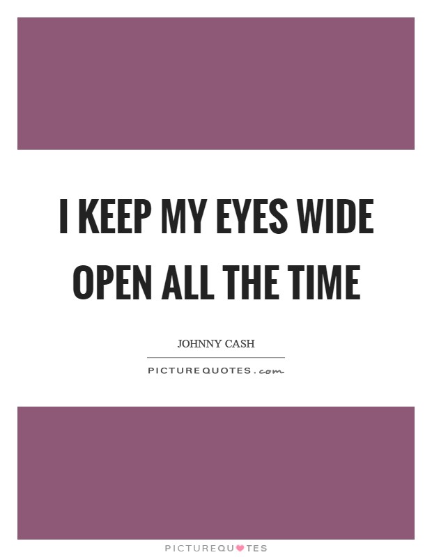 I keep my eyes wide open all the time Picture Quote #1