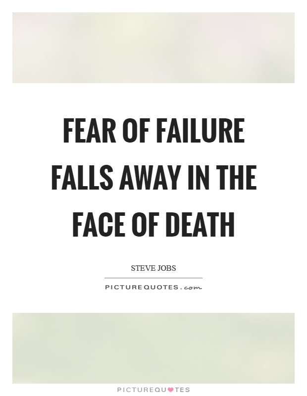 Fear of failure falls away in the face of death Picture Quote #1