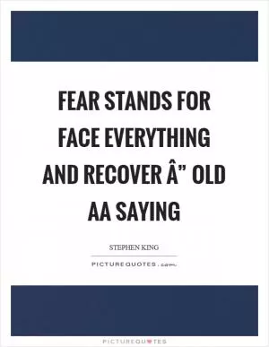 FEAR stands for face everything and recover Â” Old AA saying Picture Quote #1