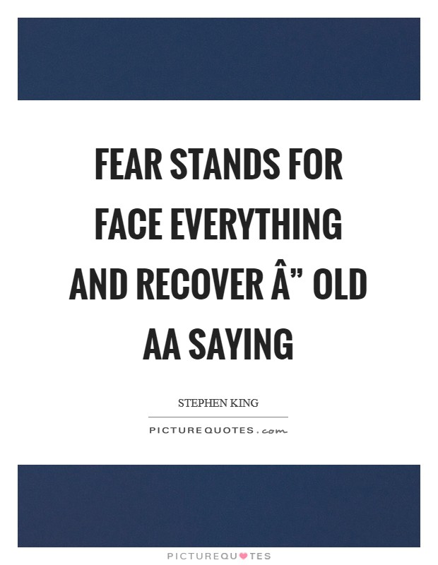 FEAR stands for face everything and recover Â” Old AA saying Picture Quote #1