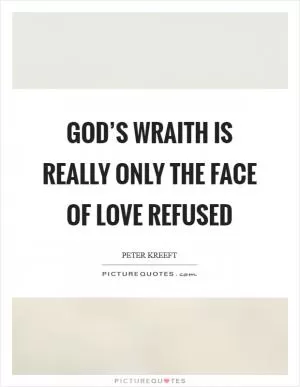 God’s wraith is really only the face of love refused Picture Quote #1