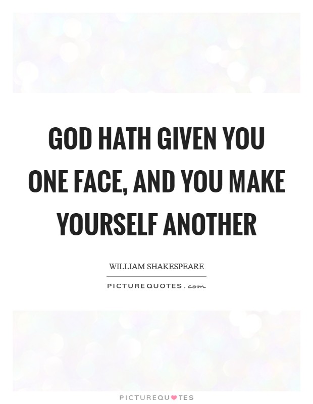 God hath given you one face, and you make yourself another Picture Quote #1