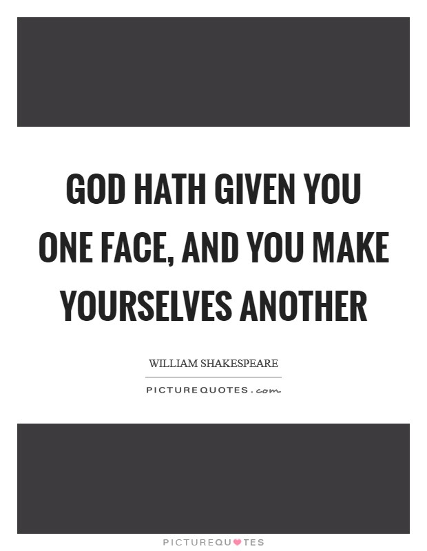 God hath given you one face, and you make yourselves another Picture Quote #1