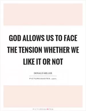 God allows us to face the tension whether we like it or not Picture Quote #1
