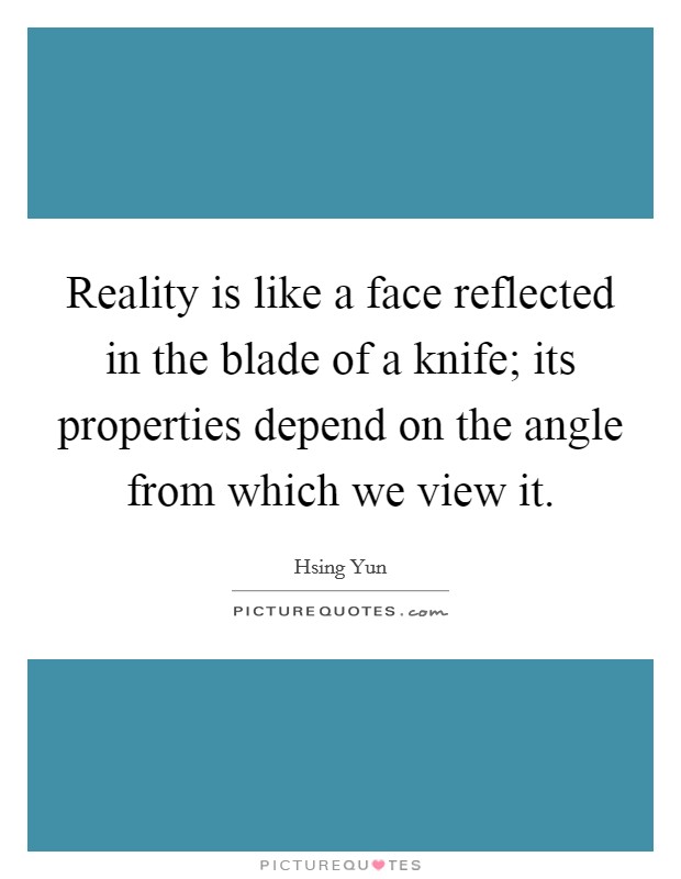 Reality is like a face reflected in the blade of a knife; its properties depend on the angle from which we view it. Picture Quote #1