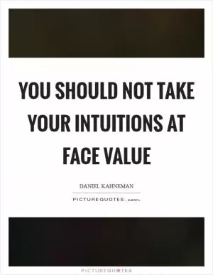You should not take your intuitions at face value Picture Quote #1
