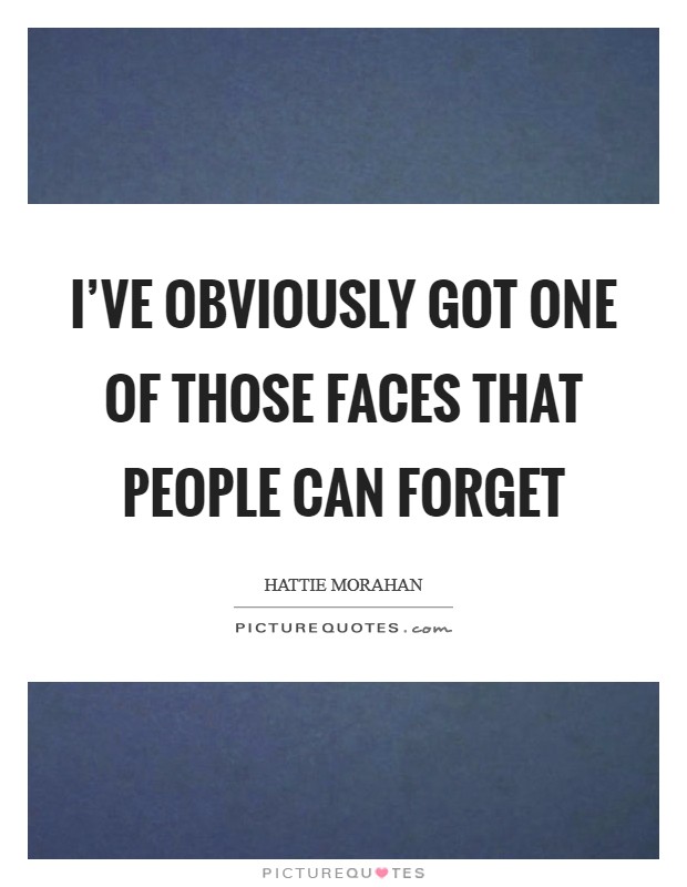 I've obviously got one of those faces that people can forget Picture Quote #1