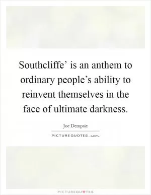 Southcliffe’ is an anthem to ordinary people’s ability to reinvent themselves in the face of ultimate darkness Picture Quote #1