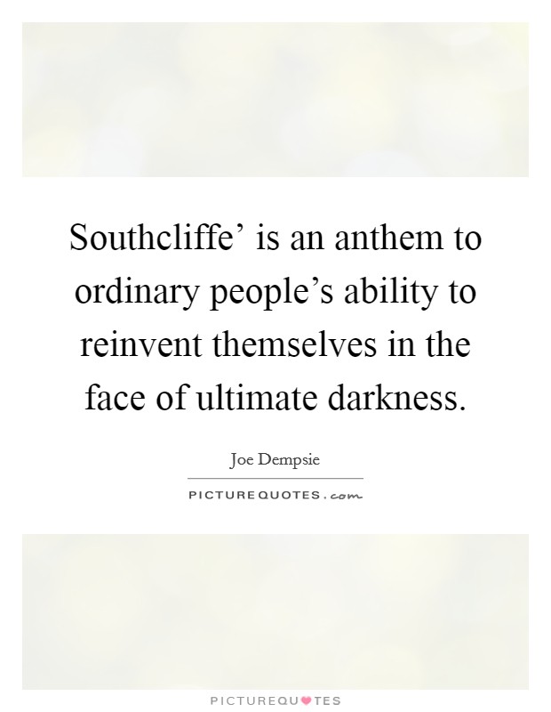 Southcliffe' is an anthem to ordinary people's ability to reinvent themselves in the face of ultimate darkness. Picture Quote #1