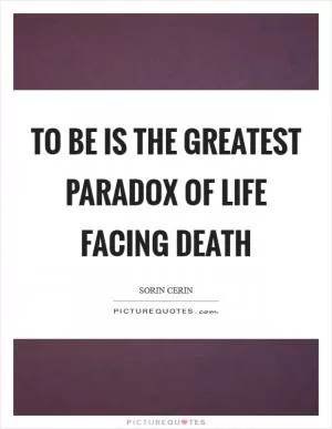 To be is the greatest paradox of life facing death Picture Quote #1
