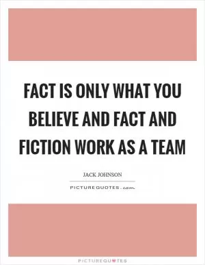 Fact is only what you believe and fact and fiction work as a team Picture Quote #1