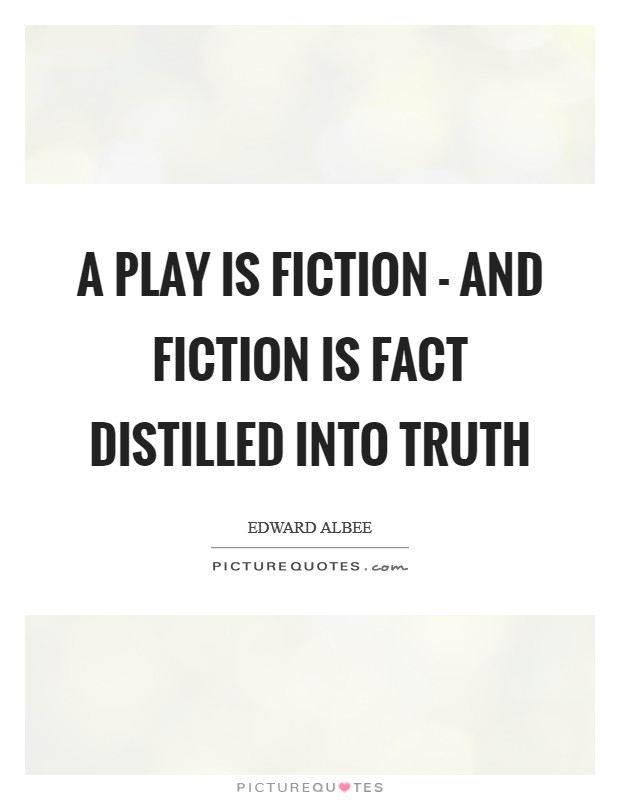A play is fiction - and fiction is fact distilled into truth Picture Quote #1
