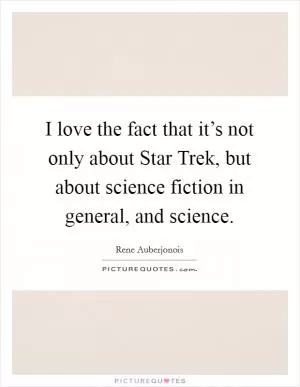 I love the fact that it’s not only about Star Trek, but about science fiction in general, and science Picture Quote #1