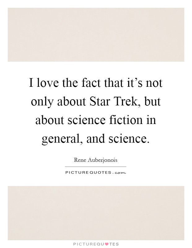 I love the fact that it's not only about Star Trek, but about science fiction in general, and science. Picture Quote #1