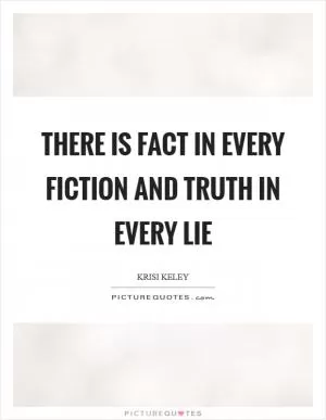 There is fact in every fiction and truth in every lie Picture Quote #1