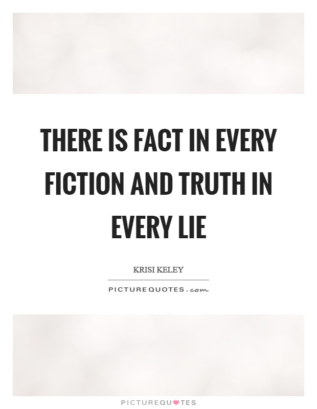 There is fact in every fiction and truth in every lie Picture Quote #1