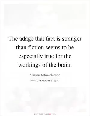 The adage that fact is stranger than fiction seems to be especially true for the workings of the brain Picture Quote #1