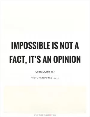 Impossible is not a fact, it’s an opinion Picture Quote #1