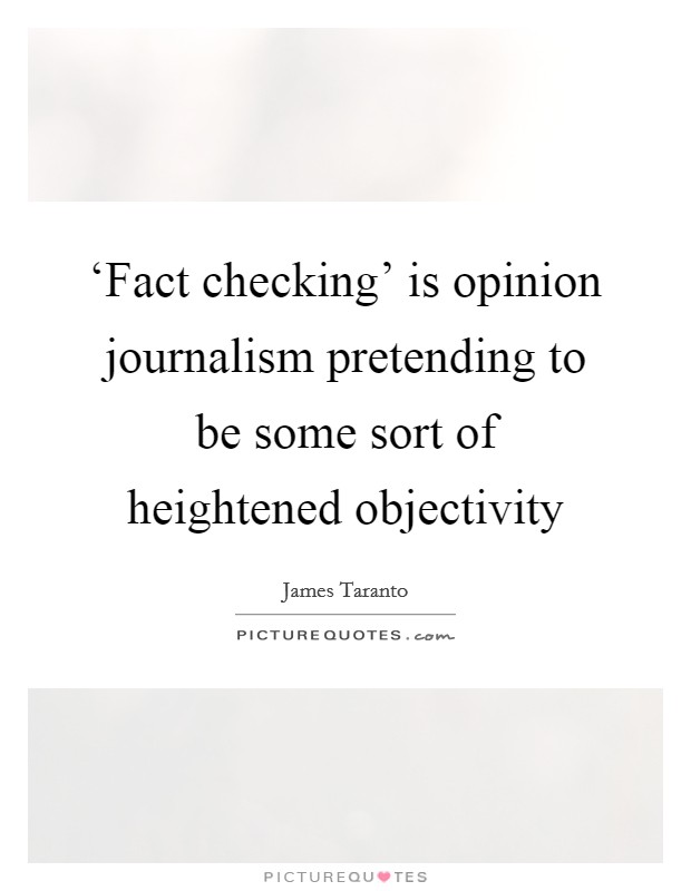 ‘Fact checking' is opinion journalism pretending to be some sort of heightened objectivity Picture Quote #1