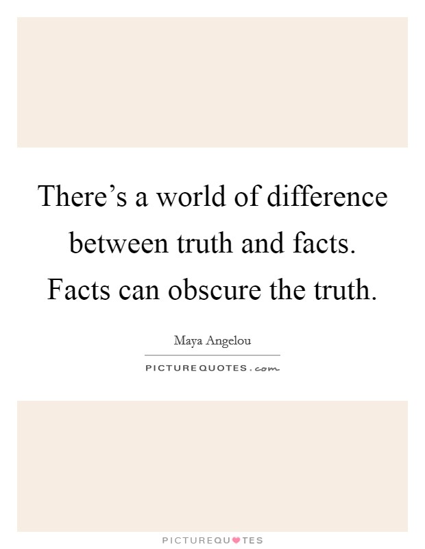There's a world of difference between truth and facts. Facts can obscure the truth. Picture Quote #1