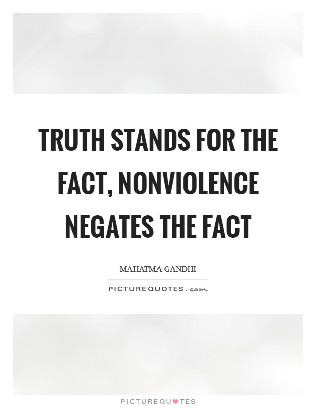 Truth stands for the fact, nonviolence negates the fact Picture Quote #1