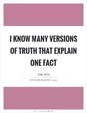 I know many versions of truth that explain one fact Picture Quote #1