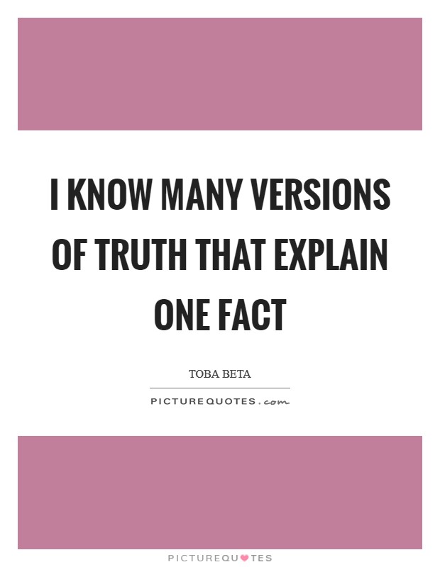 I know many versions of truth that explain one fact Picture Quote #1