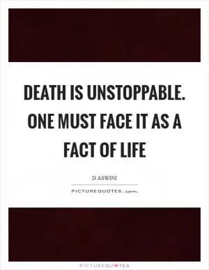 Death is unstoppable. One must face it as a fact of life Picture Quote #1