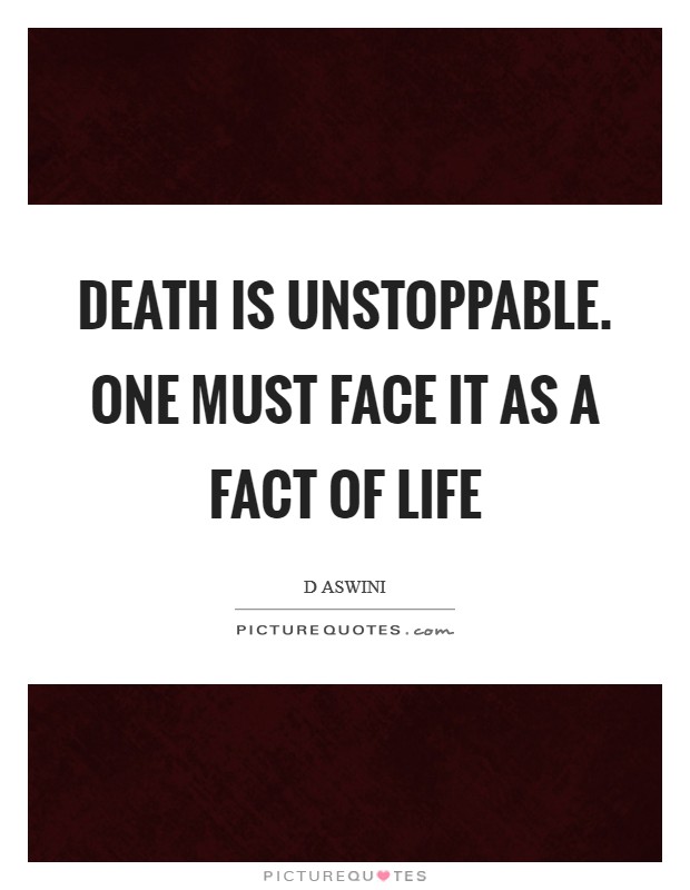 Death is unstoppable. One must face it as a fact of life Picture Quote #1