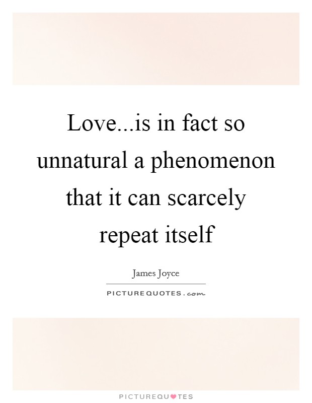 Love...is in fact so unnatural a phenomenon that it can scarcely repeat itself Picture Quote #1