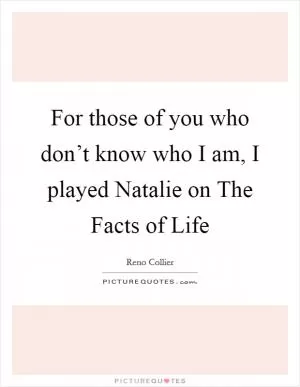 For those of you who don’t know who I am, I played Natalie on The Facts of Life Picture Quote #1