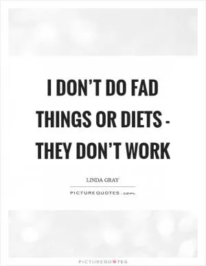 I don’t do fad things or diets - they don’t work Picture Quote #1
