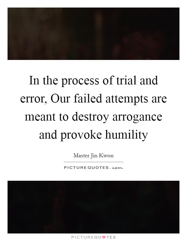 In the process of trial and error, Our failed attempts are meant to destroy arrogance and provoke humility Picture Quote #1