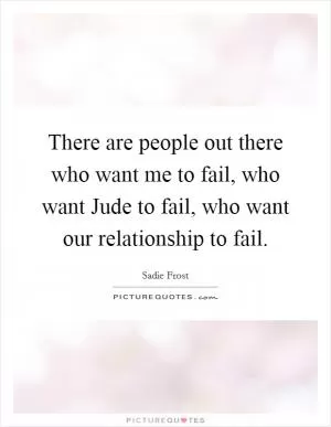 There are people out there who want me to fail, who want Jude to fail, who want our relationship to fail Picture Quote #1