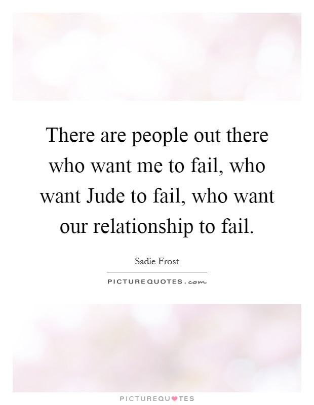 There are people out there who want me to fail, who want Jude to fail, who want our relationship to fail. Picture Quote #1