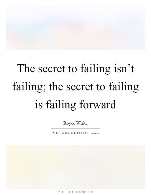 The secret to failing isn't failing; the secret to failing is failing forward Picture Quote #1