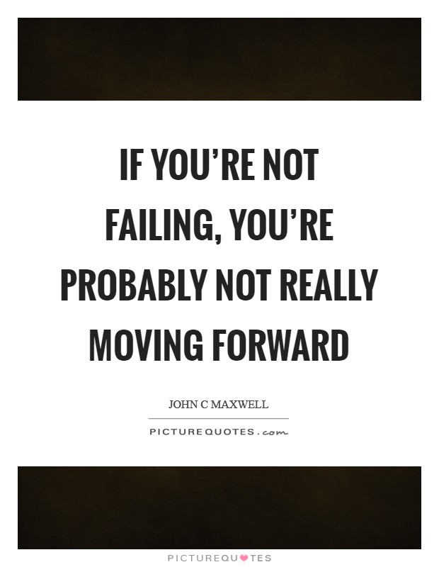 If you're not failing, you're probably not really moving forward Picture Quote #1