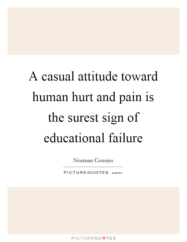 A casual attitude toward human hurt and pain is the surest sign of educational failure Picture Quote #1