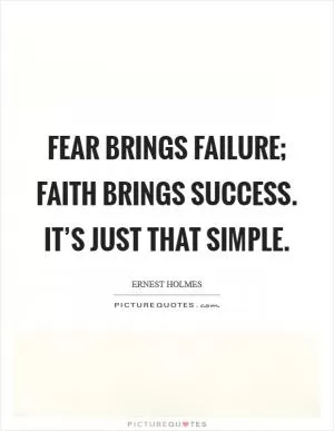 Fear brings failure; faith brings success. It’s just that simple Picture Quote #1