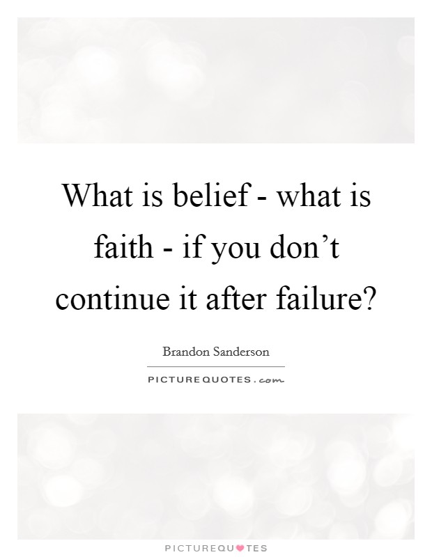 What is belief - what is faith - if you don't continue it after failure? Picture Quote #1