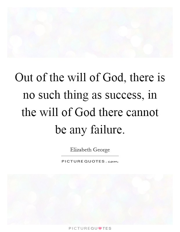 Out of the will of God, there is no such thing as success, in the will of God there cannot be any failure. Picture Quote #1