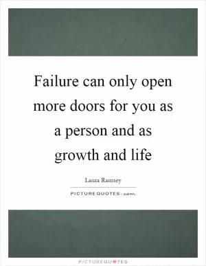 Failure can only open more doors for you as a person and as growth and life Picture Quote #1