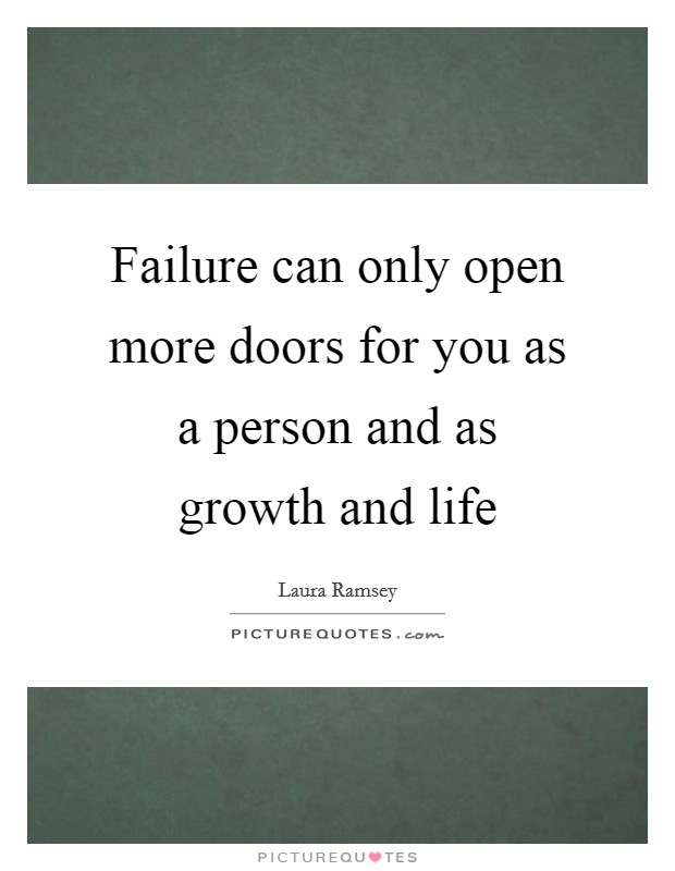 Failure can only open more doors for you as a person and as growth and life Picture Quote #1