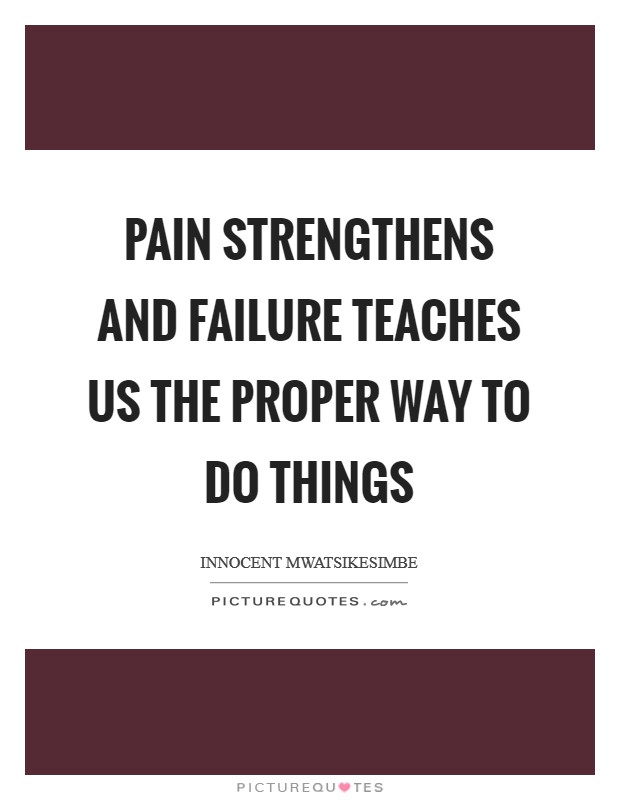 Pain strengthens and failure teaches us the proper way to do things Picture Quote #1